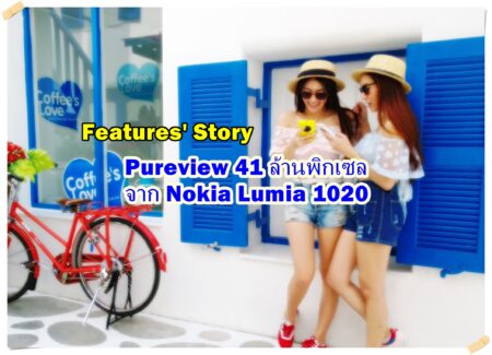 Features’ Story : เจาะกล้อง 41 ล้านพิกเซลของ Lumia 1020 ไม่ใช่อย่างที่หลายคนเข้าใจ ทำงานอย่างไร ใช้งานอย่างไร