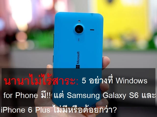นานาไม่ไร้สาระ: 5 อย่างที่ Windows for Phone มี!! แต่ Samsung Galaxy S6 และ iPhone 6 Plus ไม่มีหรือด้อยกว่า? 1 640 xl 722 | Microsoft Lumia | นานาไม่ไร้สาระ: 5 อย่างที่ Windows for Phone มี!! แต่ Samsung Galaxy S6 และ iPhone 6 Plus ไม่มีหรือด้อยกว่า?