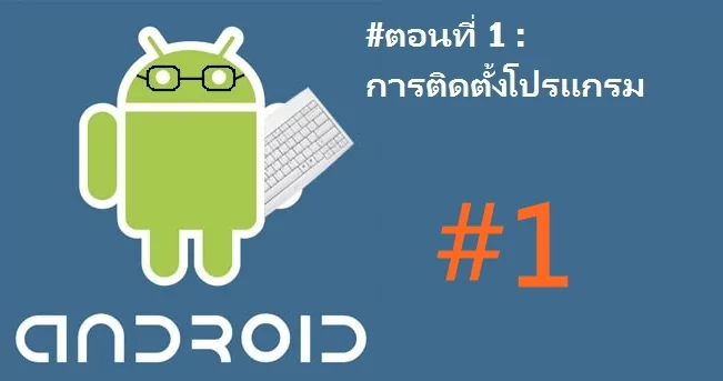 part 11 | stayfocus | นานาไม่ไร้สาระ: การพัฒนาแอพพลิเคชั่นบนระบบปฏิบัติการ Android เบื้องต้น #ตอนที่ 1 การติดตั้งโปรแกรม