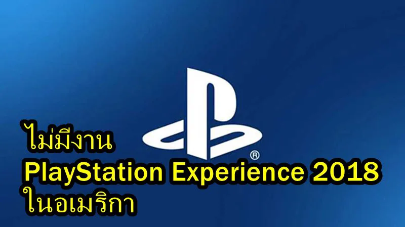 PSX18 09 28 18 | PlayStation Experience 2018 | คอเกมเซ็ง โซนี่งดจัดงาน PlayStation Experience 2018 ในอเมริกา