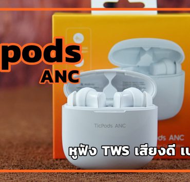 DSC08949 | Ticpods ANC | รีวิว TicPods ANC หูฟัง TWS เสียงดี พร้อมระบบตัดเสียงรบกวนและ Quiet Mode