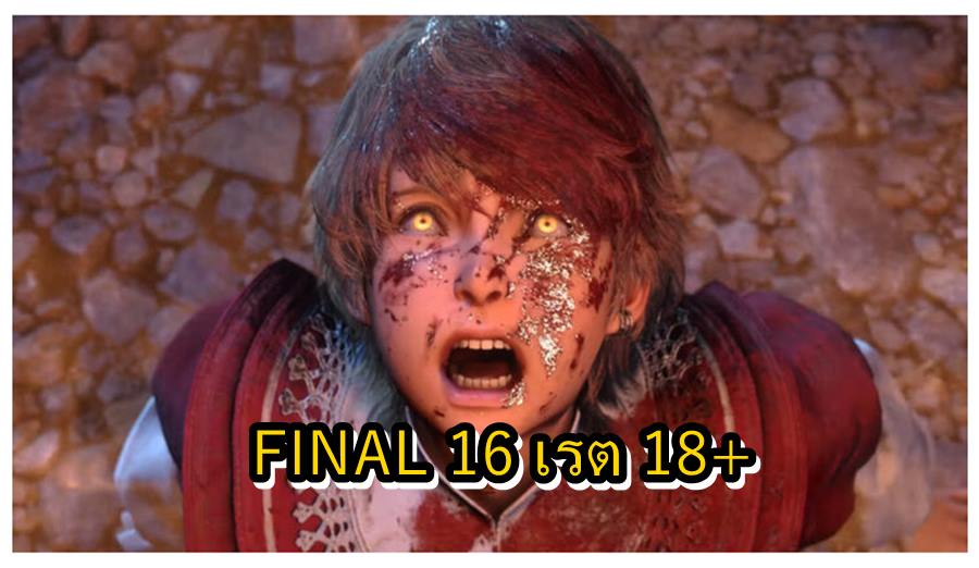 final 16 18 | Final Fantasy 16 | พบข้อมูลใหม่ เกม Final Fantasy 16 ได้เรตเกม 18+