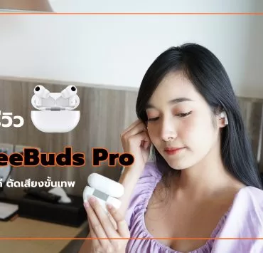 DSC00971 1 | FreeBuds Pro | รีวิว FreeBuds Pro หูฟัง TWS ไร้สายตัวท็อป ดีไซน์หรู เสียงดี ตัดเสียงขั้นเทพ
