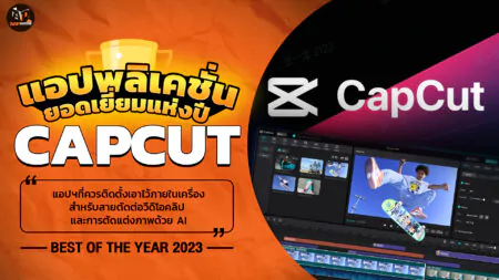 แอปยอดเยี่ยมแห่งปี CapCut ตัดคลิปวีดีโอ แก้ไขภาพ แอปเดียวจบงานได้แบบยอดเยี่ยม