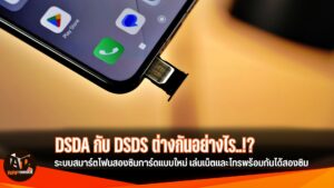 DSDA แตกต่างกับ DSDS อย่างไร? รู้จักกับระบบสมาร์ตโฟนสองซิมการ์ดแบบใหม่