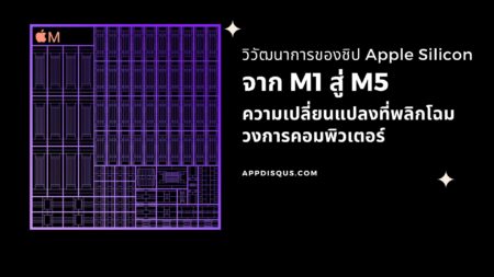วิวัฒนาการของชิป Apple Silicon: จาก M1 สู่ M5 ความเปลี่ยนแปลงที่พลิกโฉมวงการคอมพิวเตอร์