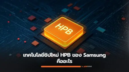 อธิบายเทคโนโลยีชิปใหม่ HPB ของ Samsung ที่อาจจะดึง Qualcomm และ Apple กลับมาจาก TSMC