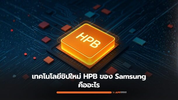 อธิบายเทคโนโลยีชิปใหม่ HPB ของ Samsung ที่อาจจะดึง Qualcomm และ Apple กลับมาจาก TSMC